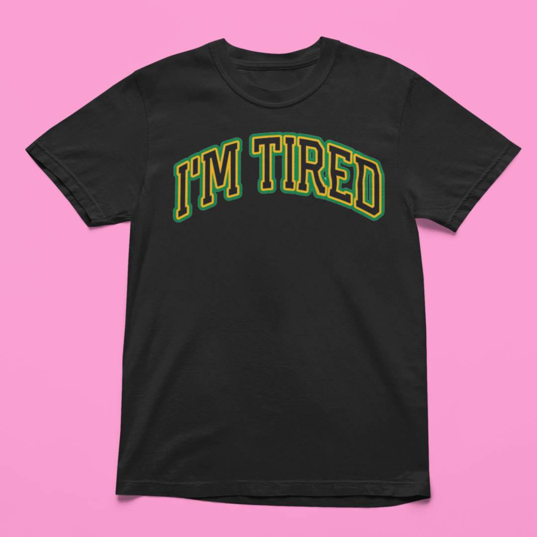 I'M TIRED T-SHIRT