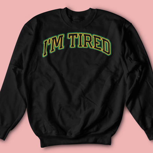 I'M TIRED CREWNECK SWEATSHIRT